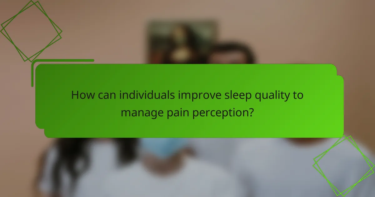 How can individuals improve sleep quality to manage pain perception?