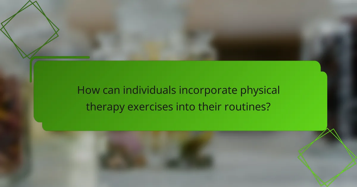 How can individuals incorporate physical therapy exercises into their routines?