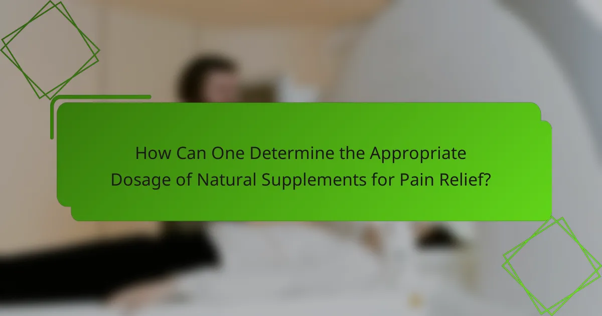 How Can One Determine the Appropriate Dosage of Natural Supplements for Pain Relief?