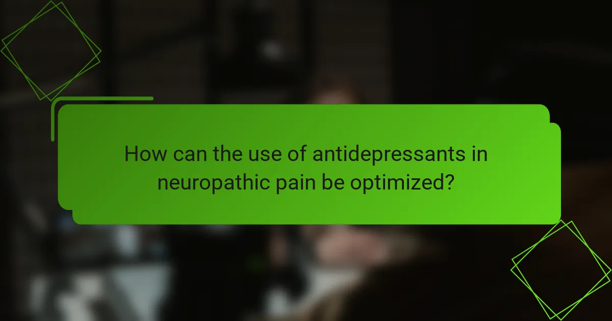 How can the use of antidepressants in neuropathic pain be optimized?