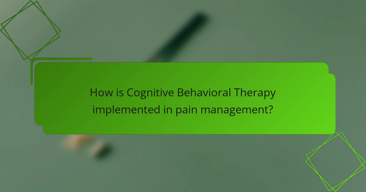 How is Cognitive Behavioral Therapy implemented in pain management?