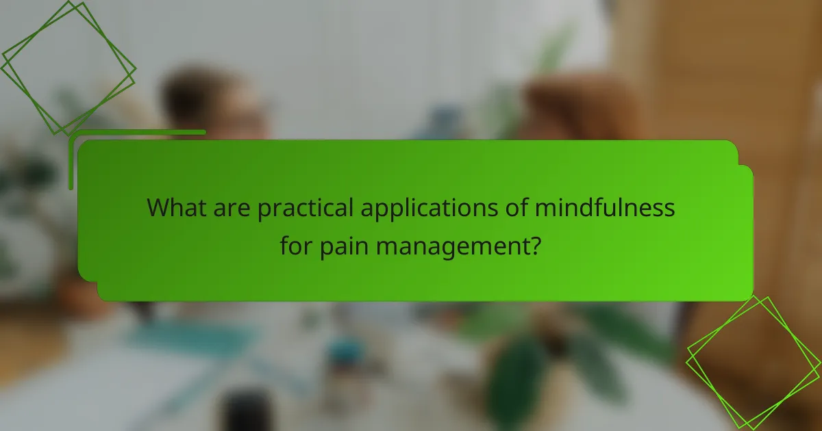 What are practical applications of mindfulness for pain management?