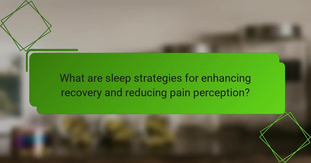 What are sleep strategies for enhancing recovery and reducing pain perception?