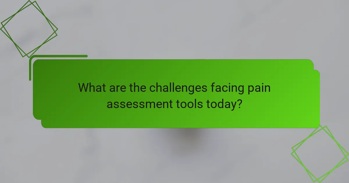 What are the challenges facing pain assessment tools today?