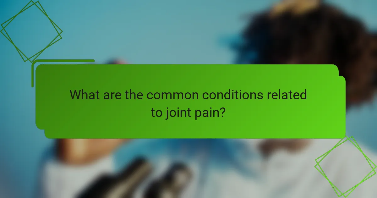 What are the common conditions related to joint pain?