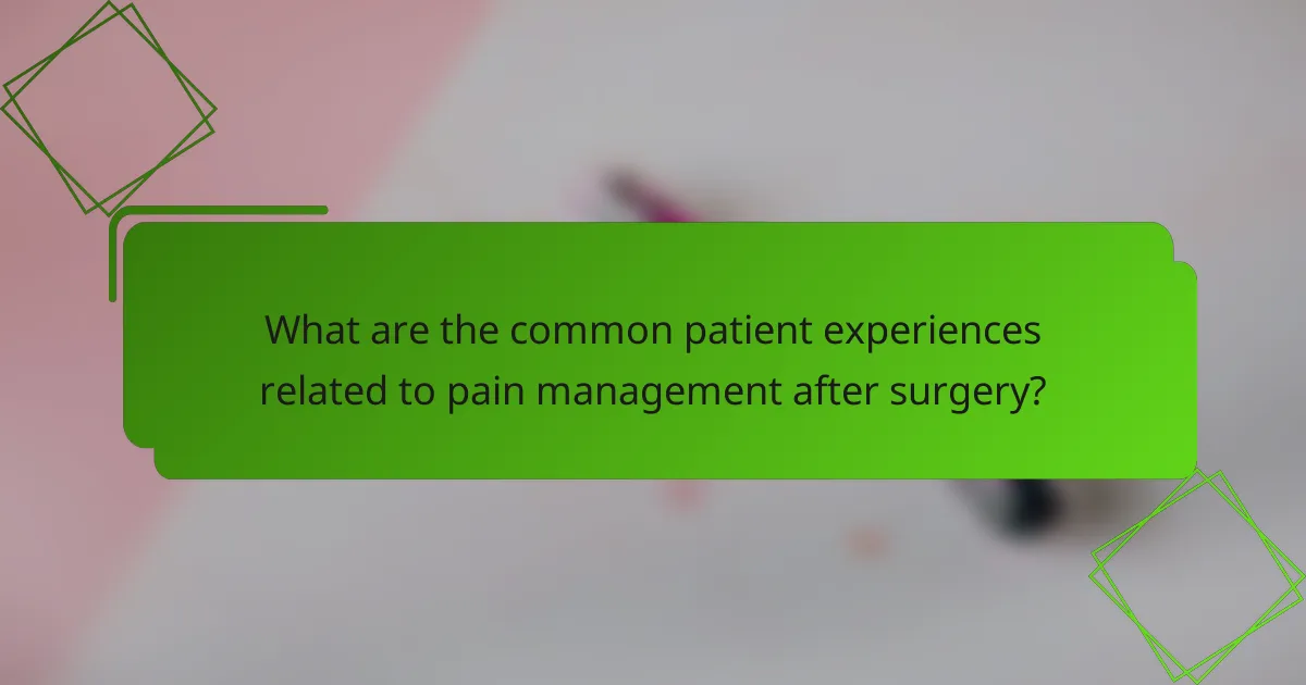 What are the common patient experiences related to pain management after surgery?