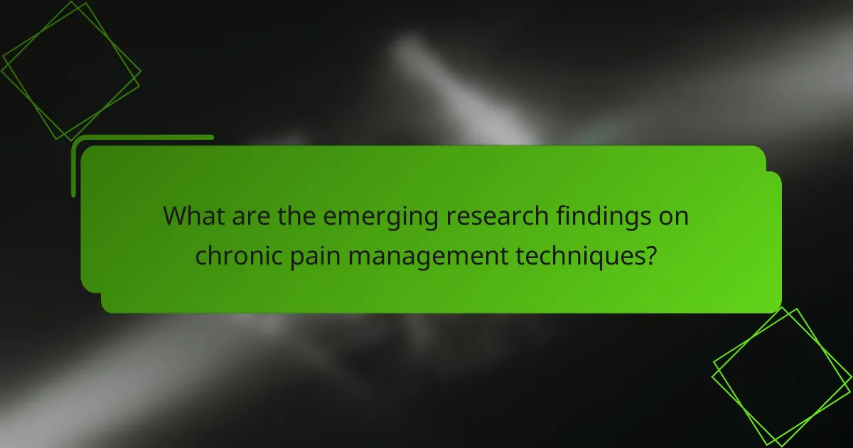 What are the emerging research findings on chronic pain management techniques?