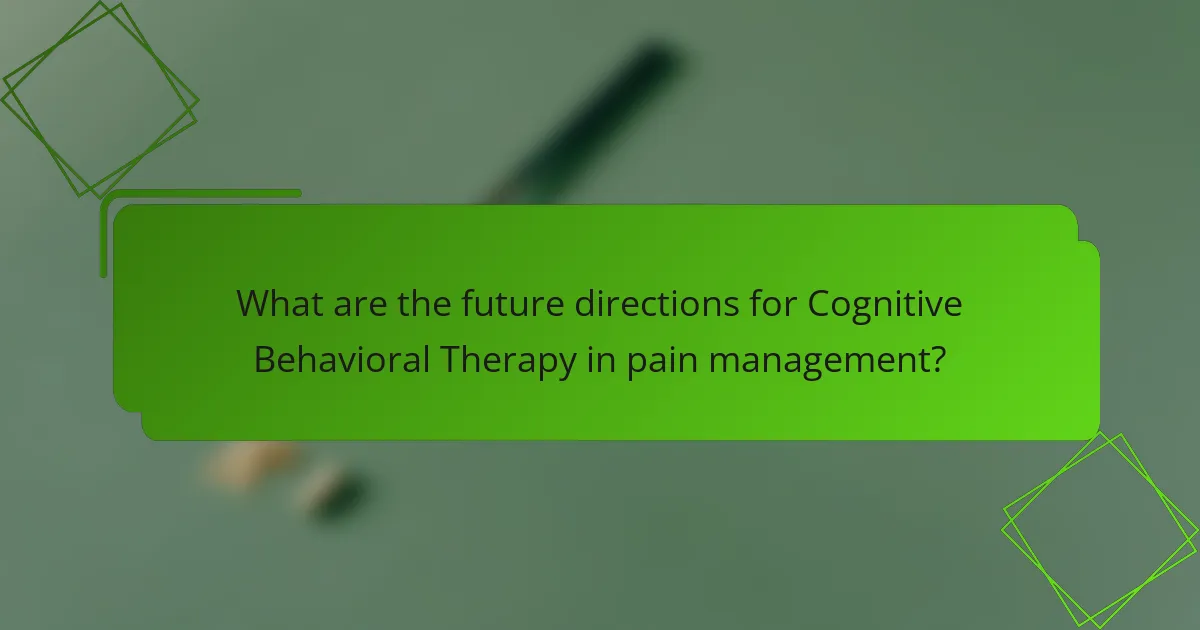 What are the future directions for Cognitive Behavioral Therapy in pain management?