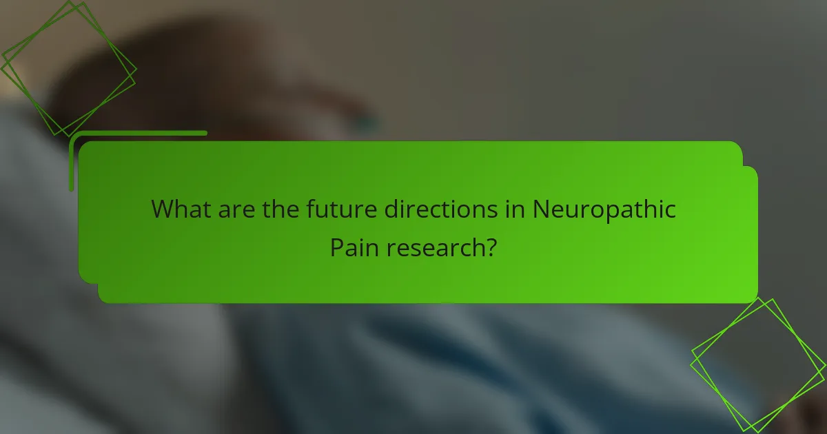 What are the future directions in Neuropathic Pain research?