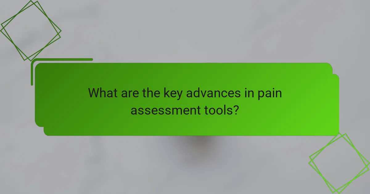 What are the key advances in pain assessment tools?