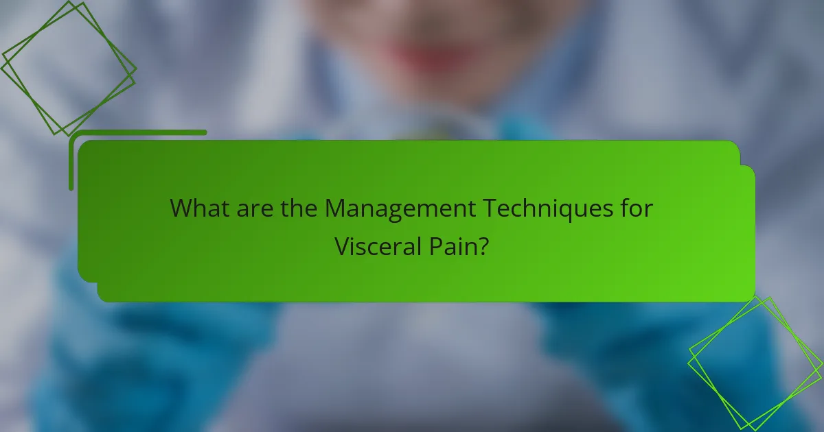 What are the Management Techniques for Visceral Pain?