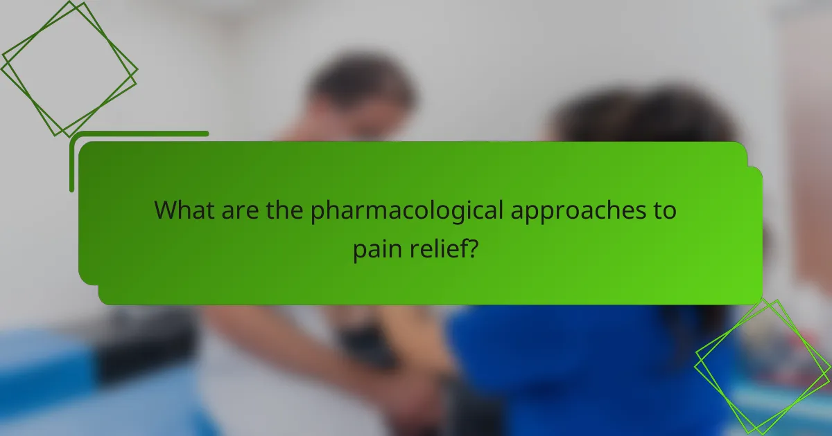What are the pharmacological approaches to pain relief?