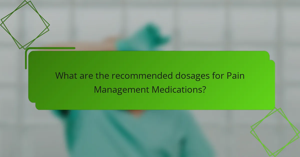 What are the recommended dosages for Pain Management Medications?
