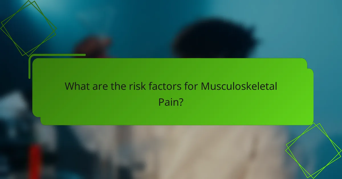 What are the risk factors for Musculoskeletal Pain?
