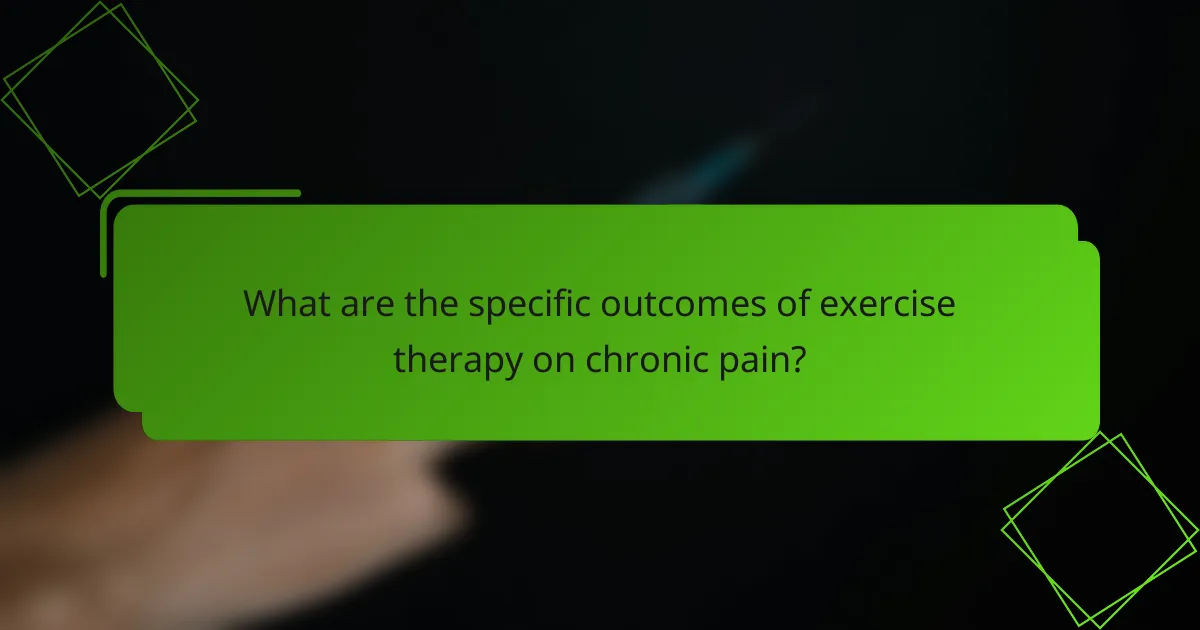 What are the specific outcomes of exercise therapy on chronic pain?