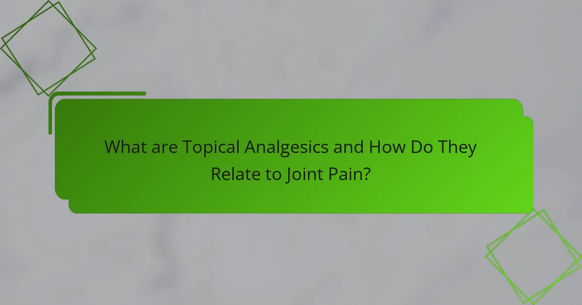 What are Topical Analgesics and How Do They Relate to Joint Pain?