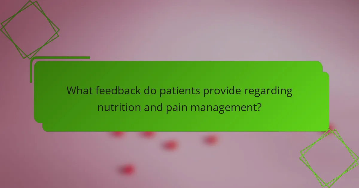 What feedback do patients provide regarding nutrition and pain management?