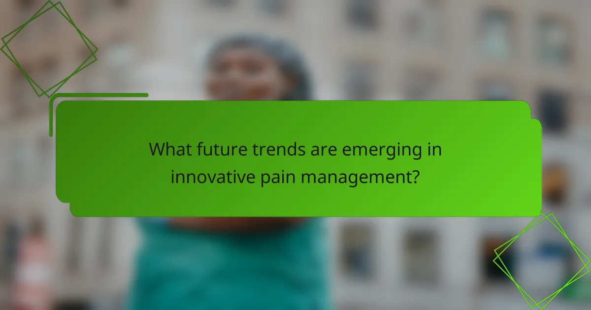 What future trends are emerging in innovative pain management?