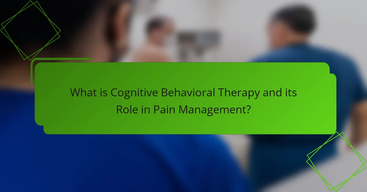 What is Cognitive Behavioral Therapy and its role in Pain Management?