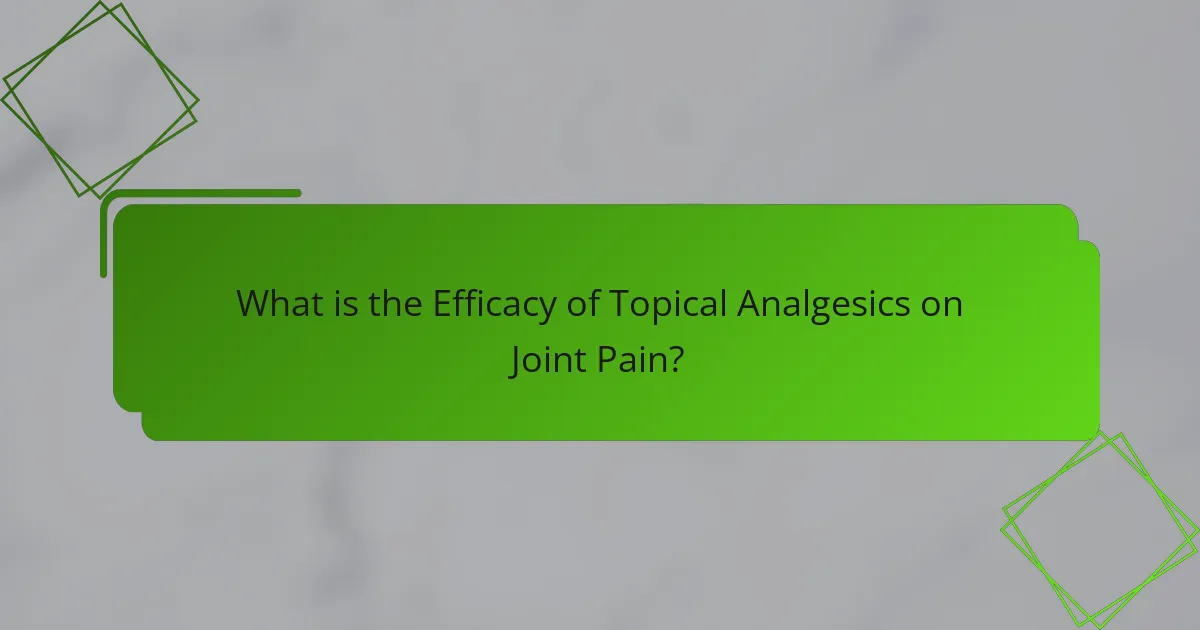 What is the Efficacy of Topical Analgesics on Joint Pain?