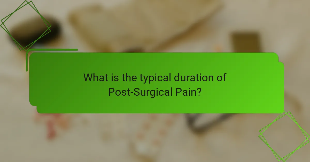 What is the typical duration of Post-Surgical Pain?