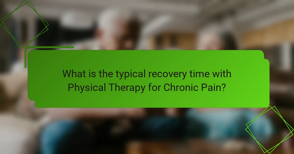 What is the typical recovery time with Physical Therapy for Chronic Pain?