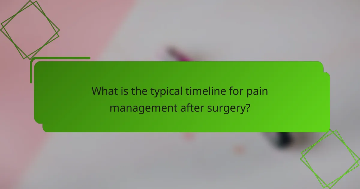 What is the typical timeline for pain management after surgery?