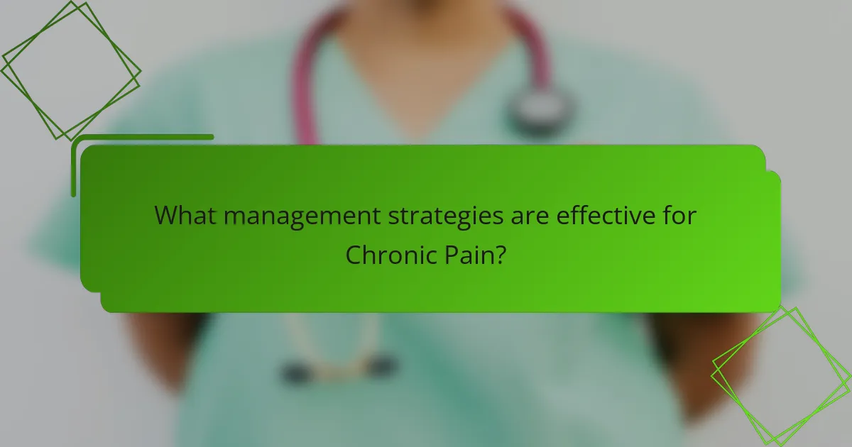What management strategies are effective for Chronic Pain?