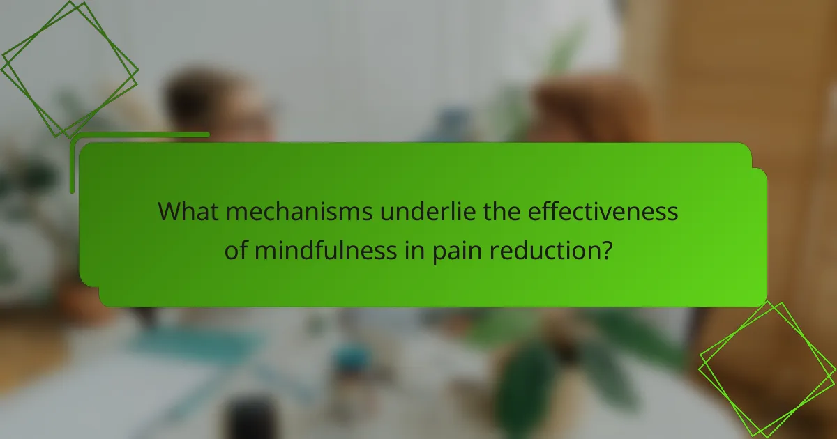 What mechanisms underlie the effectiveness of mindfulness in pain reduction?