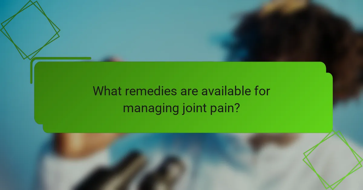 What remedies are available for managing joint pain?