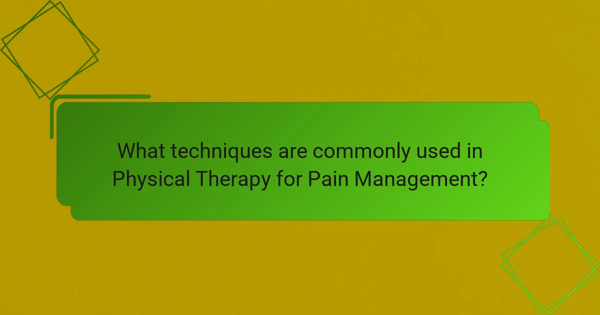 What techniques are commonly used in Physical Therapy for Pain Management?