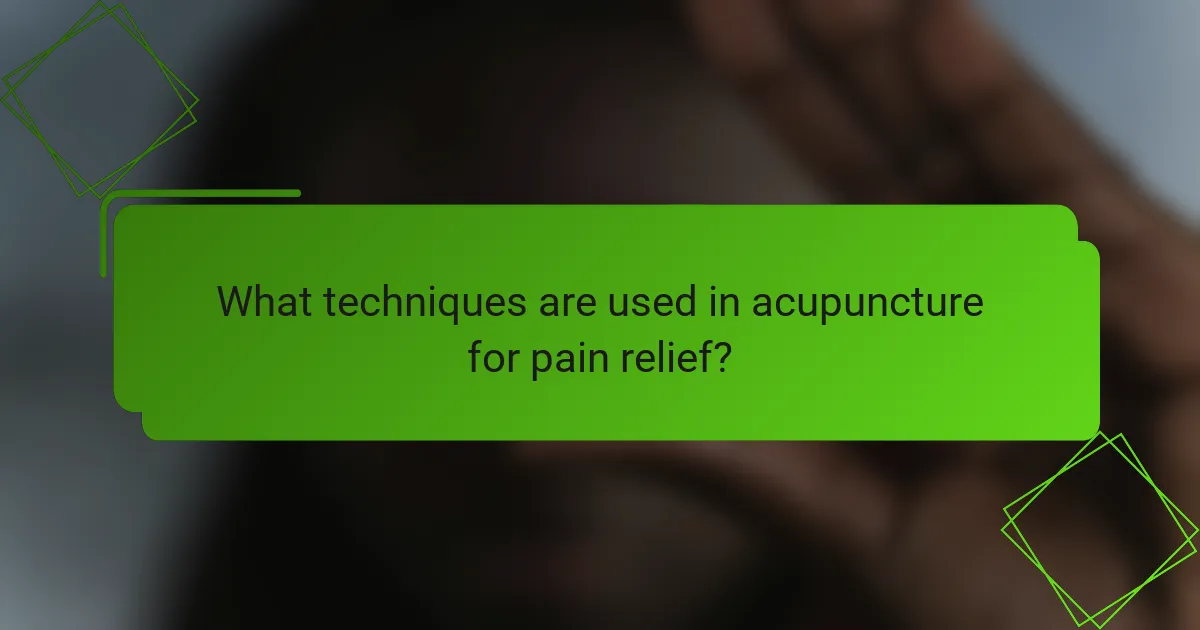 What techniques are used in acupuncture for pain relief?