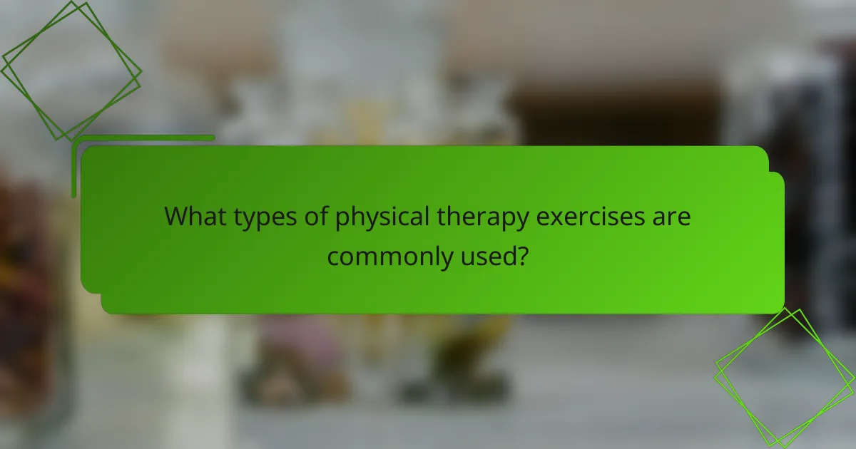 What types of physical therapy exercises are commonly used?