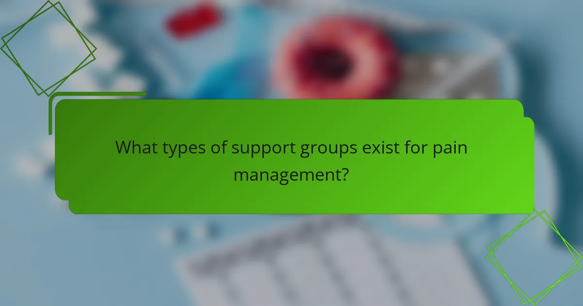 What types of support groups exist for pain management?